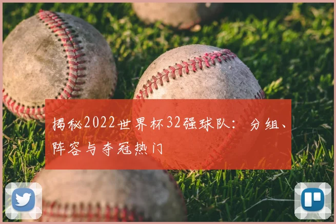 揭秘2022世界杯32强球队:分组、阵容与夺冠热门