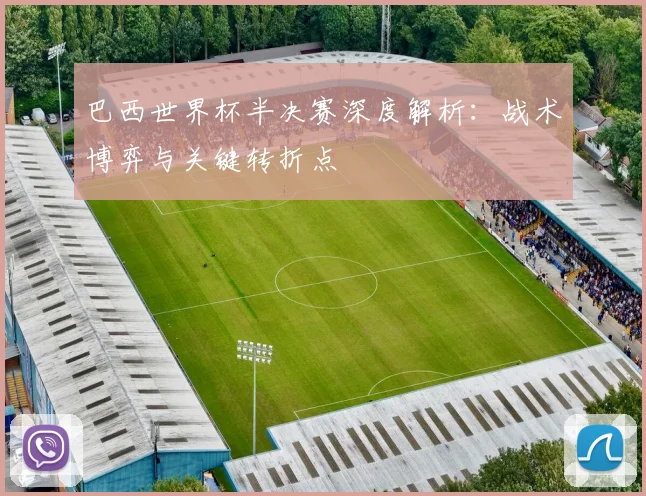 巴西世界杯半决赛深度解析：战术博弈与关键转折点