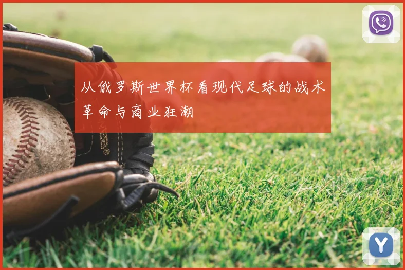 从俄罗斯世界杯看现代足球的战术革命与商业狂潮