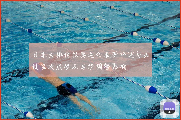日本女排伦敦奥运会表现评述与关键场次成绩及后续调整影响