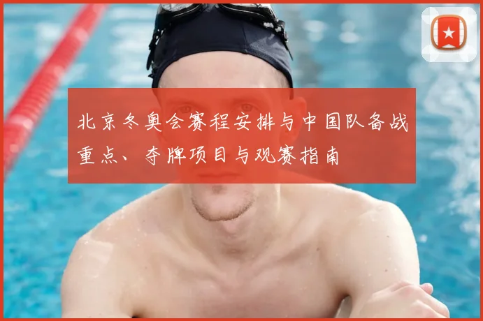 北京冬奥会赛程安排与中国队备战重点、夺牌项目与观赛指南